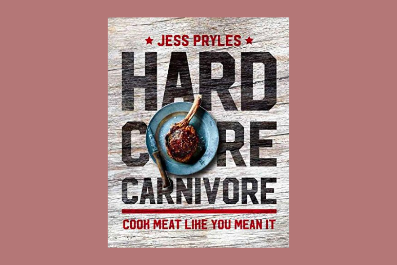 Hard Core Carnivore: Cook Meat like You Mean it by Jess Pryles