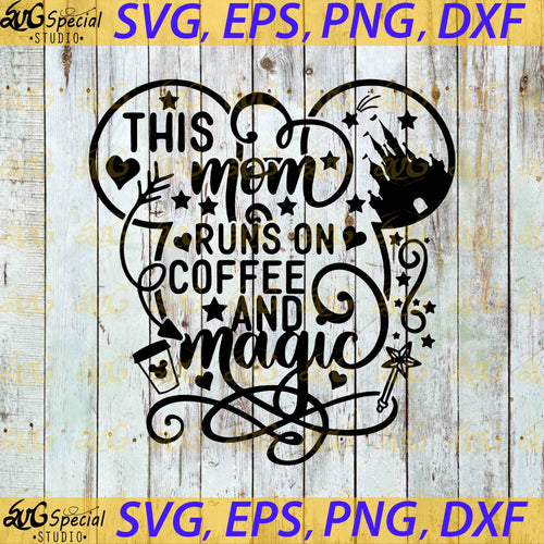 Download Disney Svg Tagged This Mom Runs On Coffee And Magic Svg Svgspecial