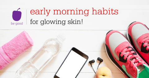 Early morning habits for glowing skin
