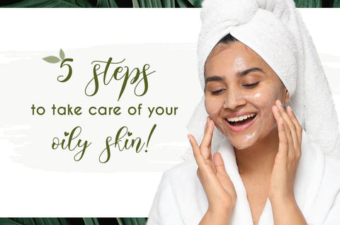 5 steps to take care of your oily skin!