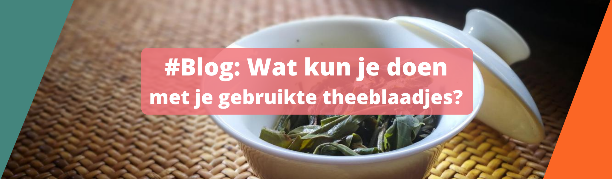 Blog: Wat kun je doen met je gebruikte theeblaadjes?