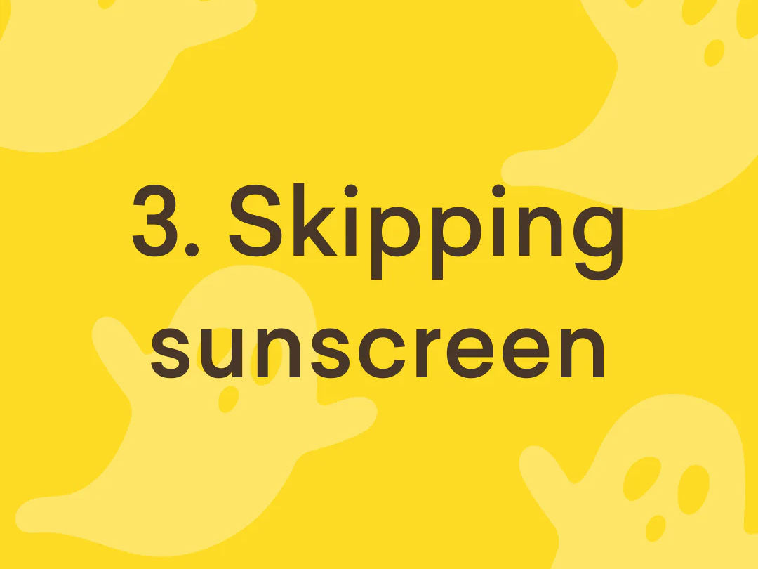 Do not skip sunscreen