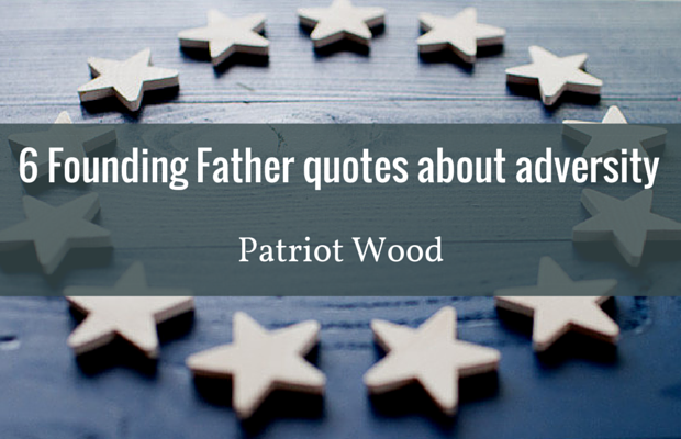 6 quotes about adversity from Founding Fathers