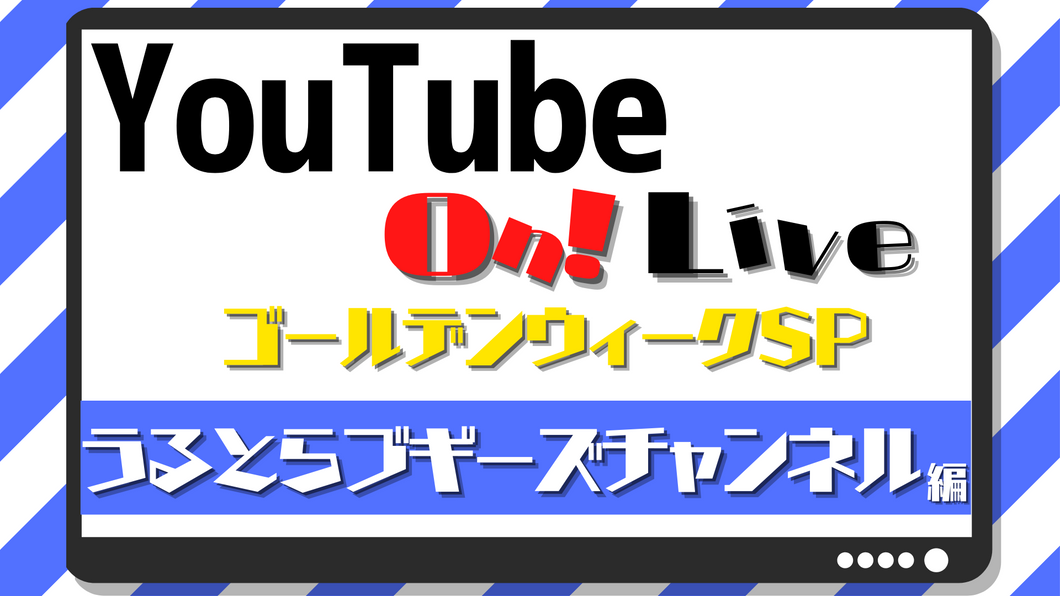 Youtube On Live ゴールデンウィークsp うるとらブギーズチャンネル編 配信チケット 5 1 19 10 Fany Online Ticket