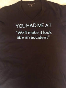 You had me at "we'll make it look like an accident" tshirt