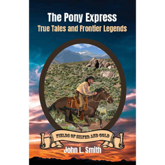 The Pony Express: True Tales and Frontier Legends written by John L. Smith published by Keystone Canyon Press