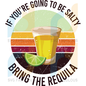 Download Retro If You Are Going To Be Salty Bring The Tequila Svg Trending Svg Svg Fabulous