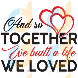 Download And So Together We Built A Life We Loved Svg Trending Svg Life Svg Svg Fabulous