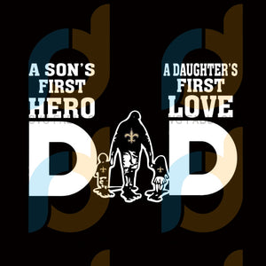 Download Dad Svg A Son S First Hero A Daughter S First Love Svg New Orleans Svg Fabulous