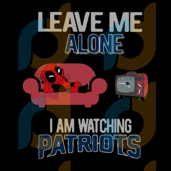 Download Deadpool Leave Me Alone I Am Watching New England Patriots Svg New En Svg Fabulous