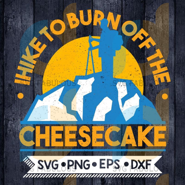 Download Funny Food Hiking I Hike To Burn Off The Cheesecake Svg Hiking Png Di Svg Fabulous
