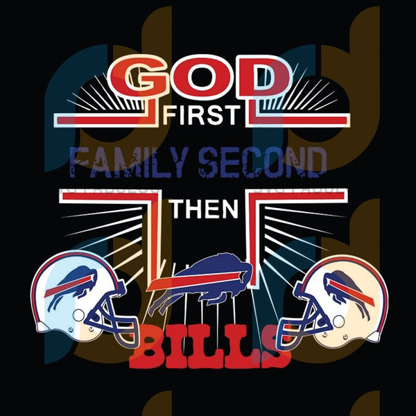 Download God First Family Second Then Buffalo Bills Nfl Football Teams Svg Svg Fabulous