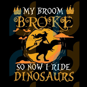 Download Halloween My Broom Broke So Now I Ride Dinosaurs Svg Halloween Svg Ha Svg Fabulous