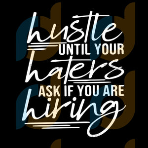 Download Hustle Until Your Haters Ask If You Are Hiring Svg Hustle Svg Hustle Svg Fabulous