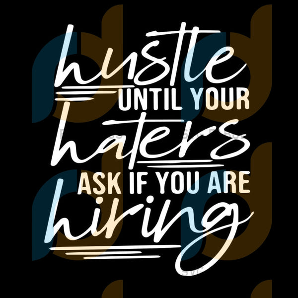 Download Cricut Svg Hustle Svg Strong Woman Svg Hustle Until Your Haters Ask If You Are Hiring Svg Dxf Girl Boss Svg Png Haters Svg Clip Art Art Collectibles