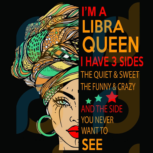 I Am A Libra Queen I Have 3 Sides Svg Birthday Svg Libra Svg Libra Svg Fabulous