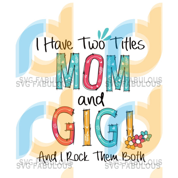 Download I Have Two Titles Mom And Gigi Svg Mothers Day Svg Mom Svg Best Mom Svg Fabulous