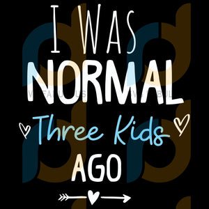 Download I Was Normal Three Kids Ago Svg Mothers Day Svg Mother Svg Kids Svg Svg Fabulous