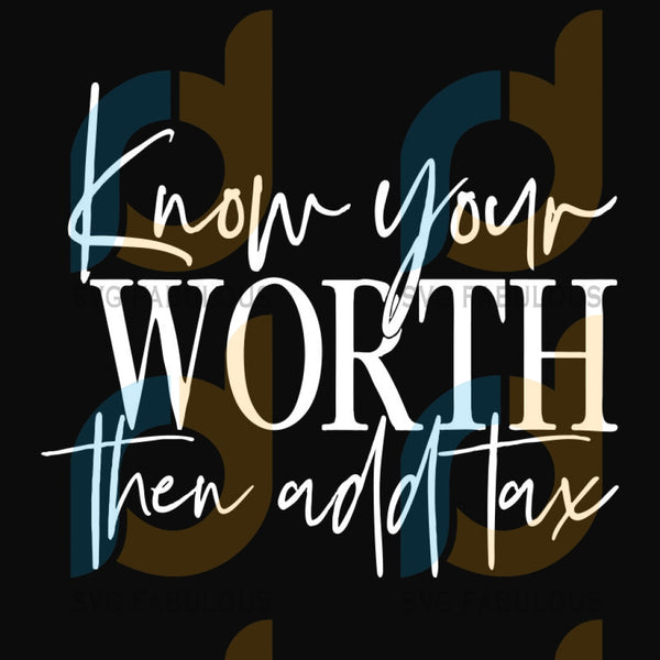 Download Know Your Worth Then Add Tax Svg Inspirational Svg Motivational Svg Svg Fabulous