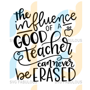 Download The Influence Of A Good Teacher Can Never Be Erased Svg School Svg T Svg Fabulous