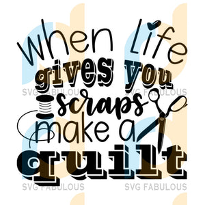 Download When Life Gives You Scraps Make A Quilt Svg Quilting Svg Quilting P Svg Fabulous