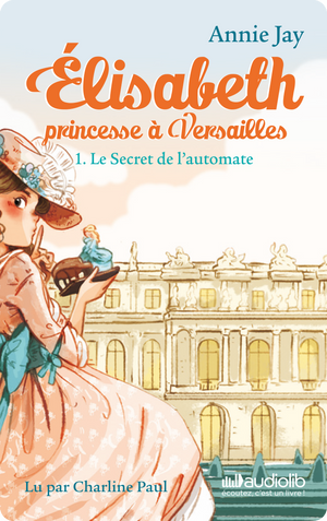 Elisabeth princesse à Versailles 1 : le Secret de l'automate. Annie Jay