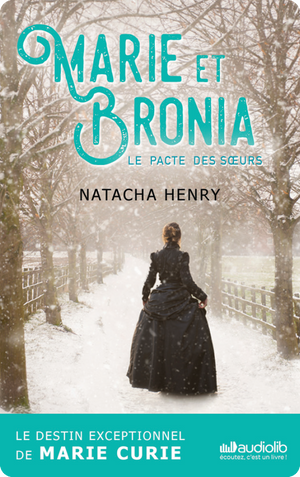 Marie et Bronia, le pacte des soeurs. Natacha Henry