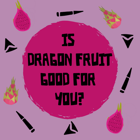 is dragonfruit good for you blog