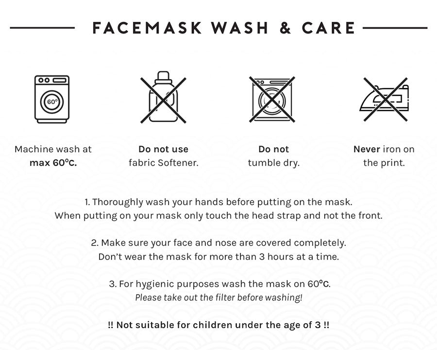Facemask wash and care instructions. Machine wash at 60°C. Do not use fabric softener, tumble dry or iron on print. Wash hands before putting on, touch only the head strap, and ensure complete face and nose coverage. Wash every 3 hours. Not suitable for children under 3. Remove filter before washing. Hygienic face mask care tips.