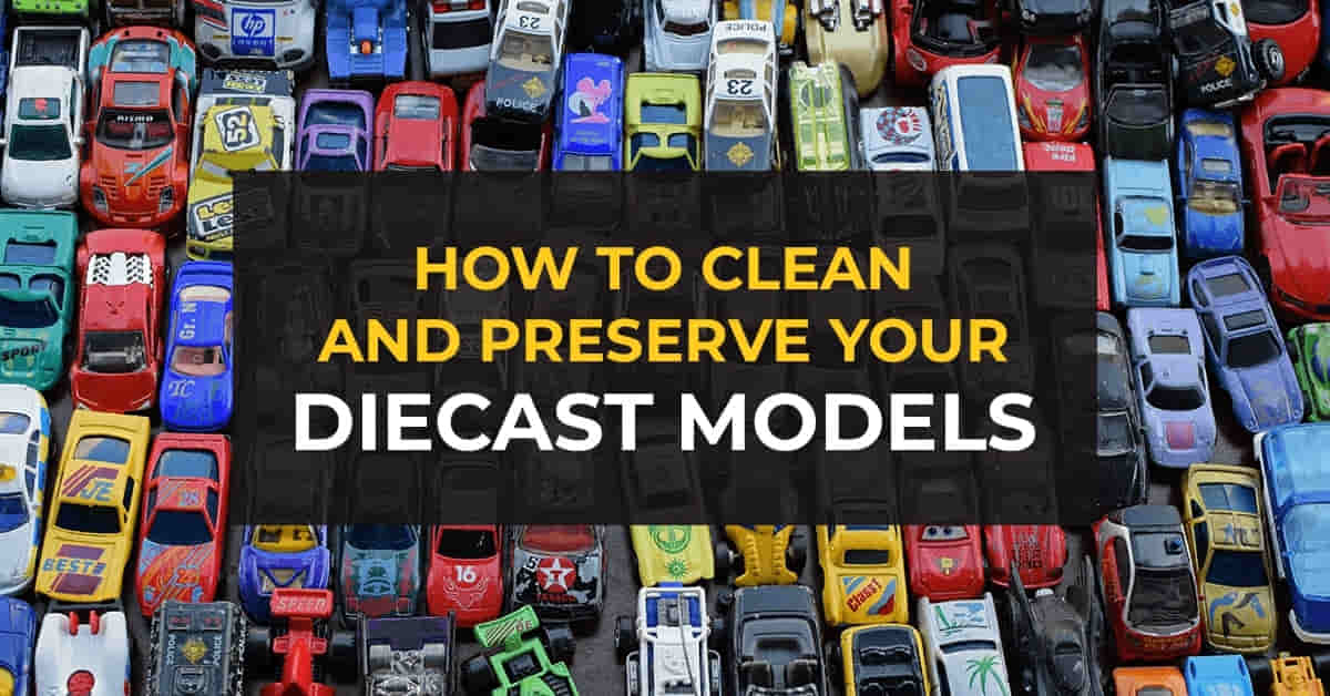 how to clean and preserve diecast models