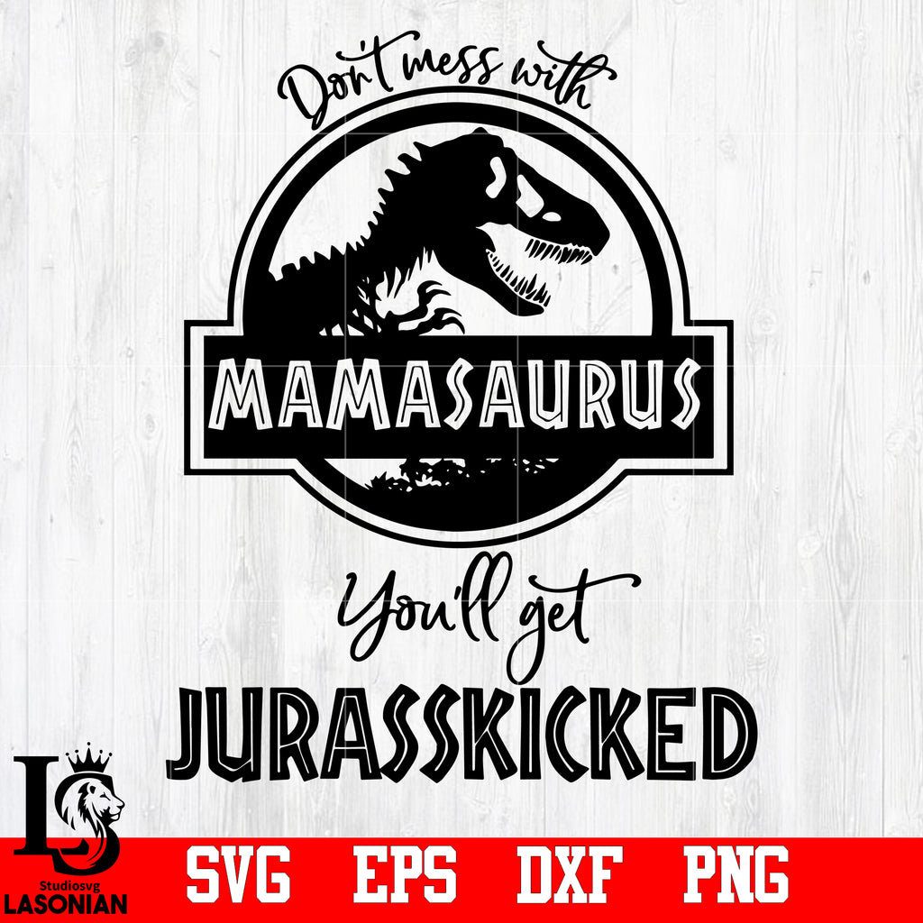 Download Don T Mess With Mamasaurus You Ll Get Jurasskicked Funny Mom Mamasa Lasoniansvg