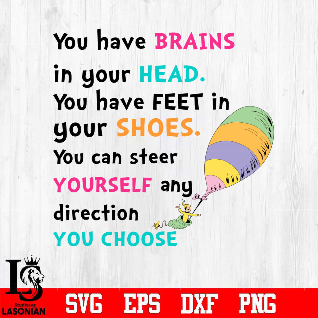 You have brains in your head. You have feet in your shoes. You can ste ...