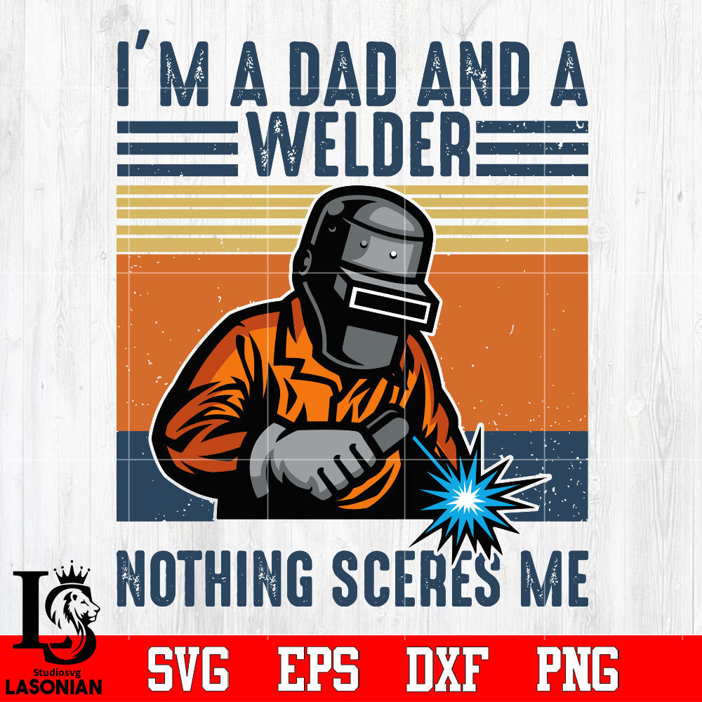 Download Im A Dad And A Welder Nothing Scares Me Trending Dad Welder Father Lasoniansvg