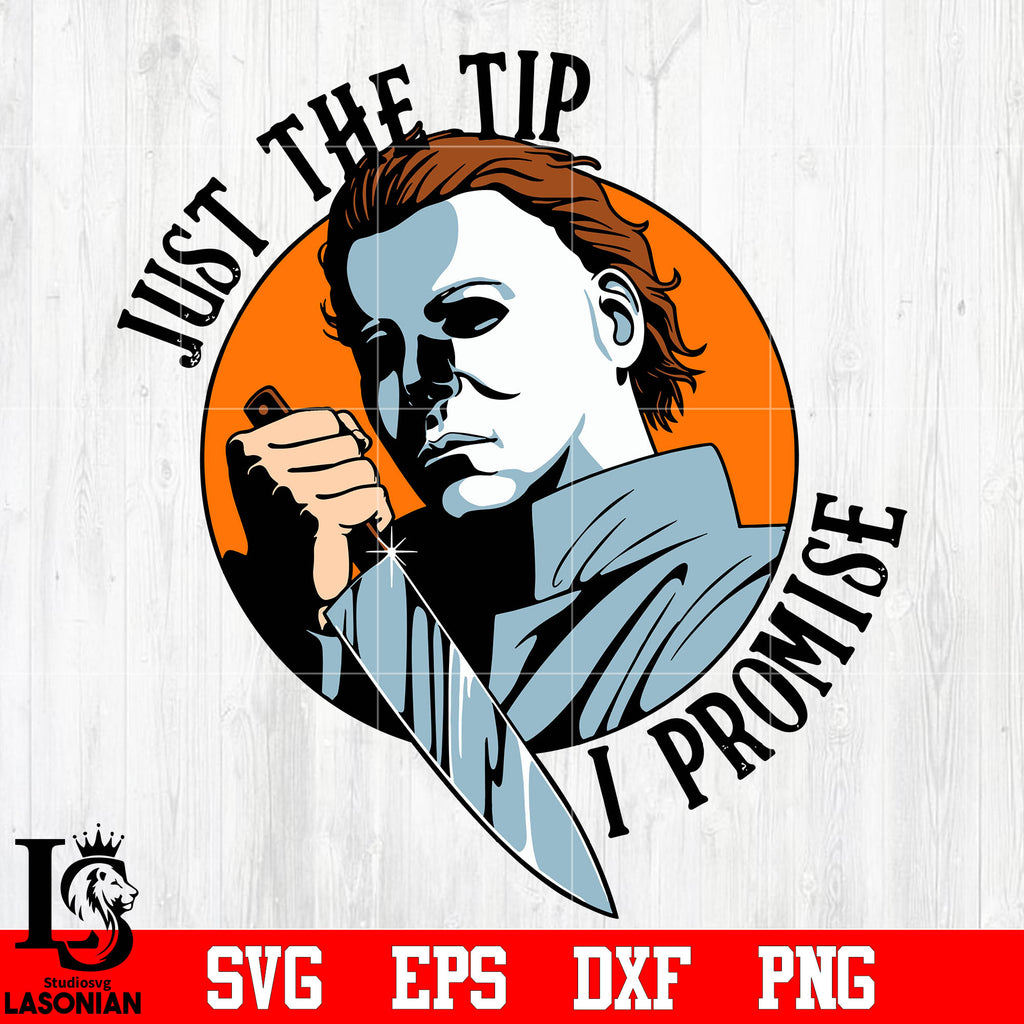 Download Just The Tip I Promise Jason Michael Myers Halloween Horror Movi Lasoniansvg