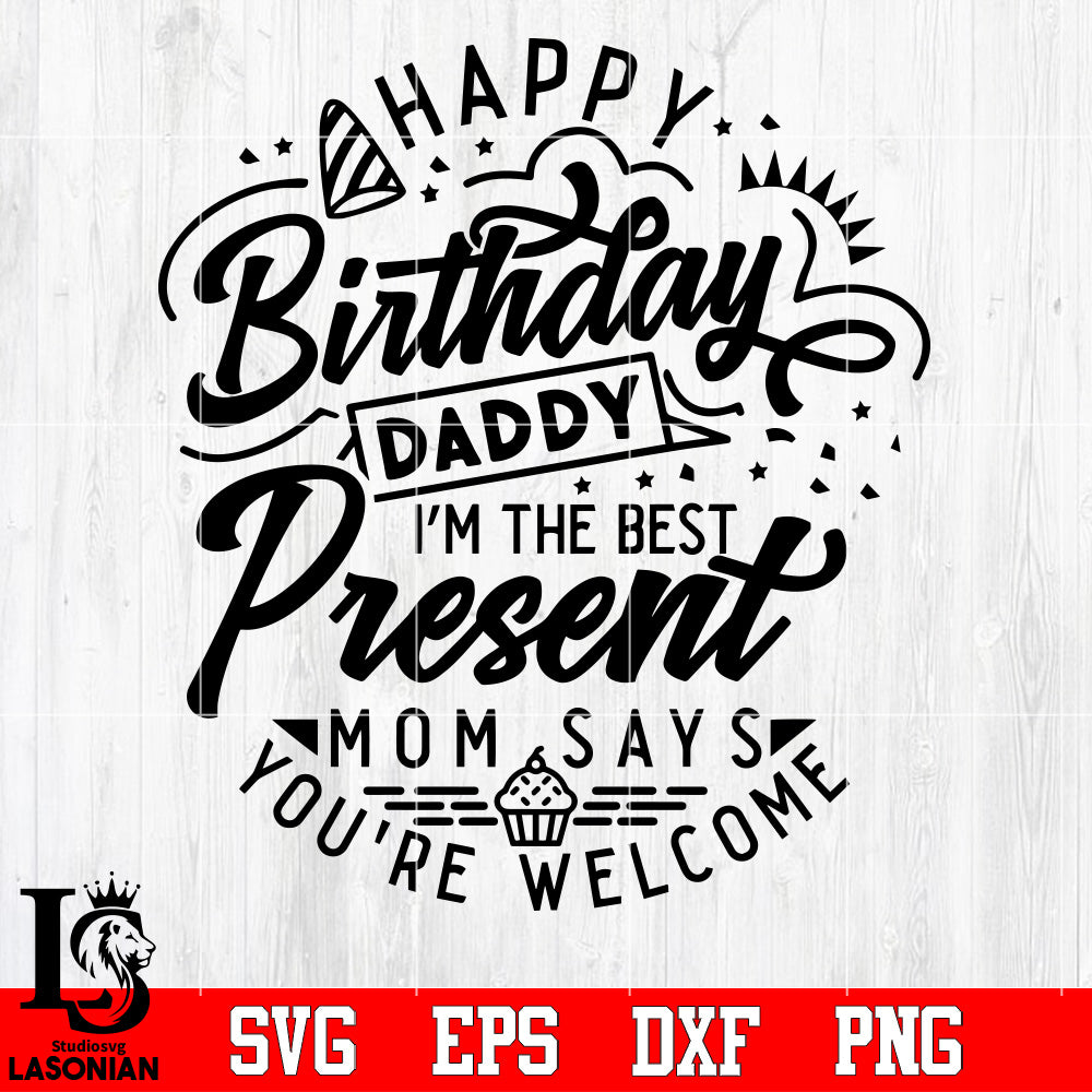 Download Happy Birthday Daddy I M The Best Present Mom Says Svg Dxf Eps Png Fil Lasoniansvg