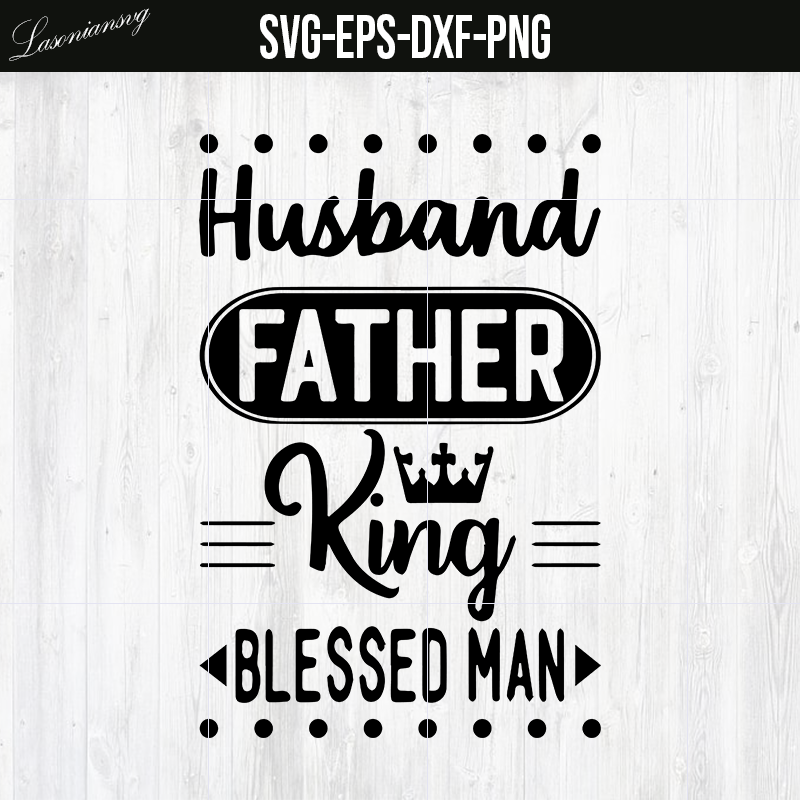 Download Svg Husband Father King Blessed Man Svg File Png File Eps File Lasoniansvg
