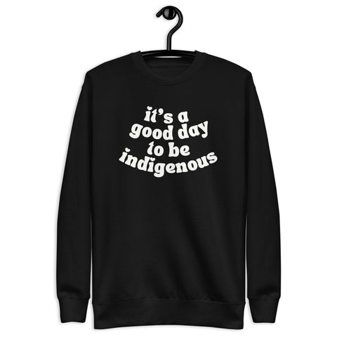It's a good day to be indigenous crewneck