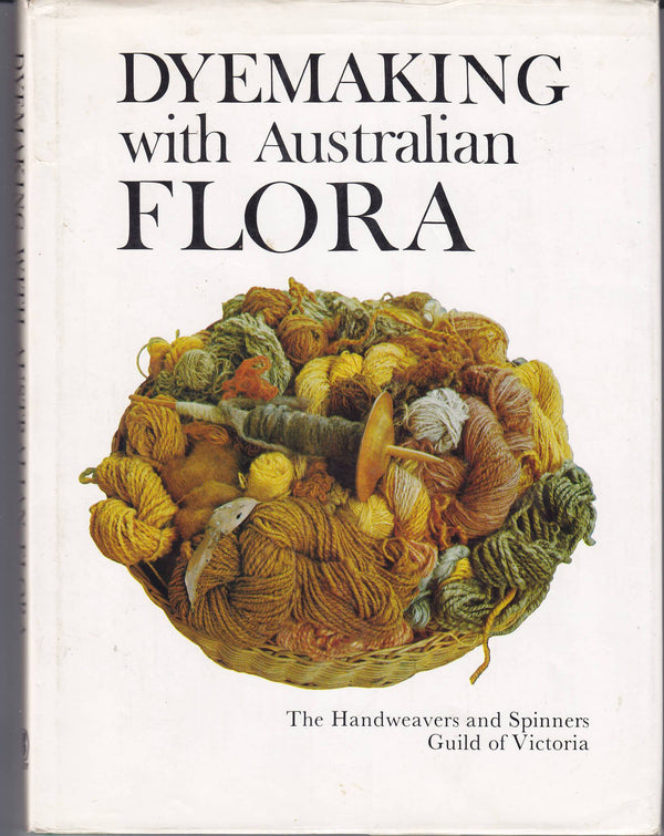 Dyemaking with Australian Flora by The Handweavers and Spinners Guild of  Victoria | Books of Knowledge
