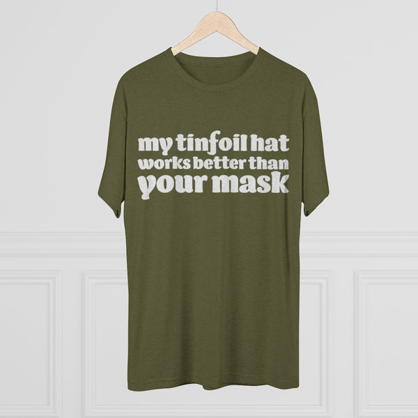 My Tinfoil Hat Works Better Than Your Mask Men's Tri-Blend Crew Tee T-Shirt
