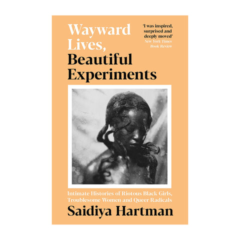  Wayward Lives, Beautiful Experiments: Intimate Histories of Riotous Black Girls, Troublesome Women and Queer Radicals, by Saidiya Hartman