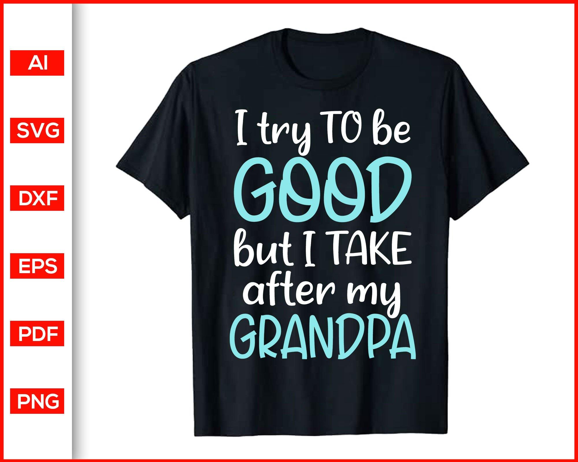 Download I Try To Be Good But I Take After My Grandpa Svg Grandkids Gifts T Sh Editable Svg File