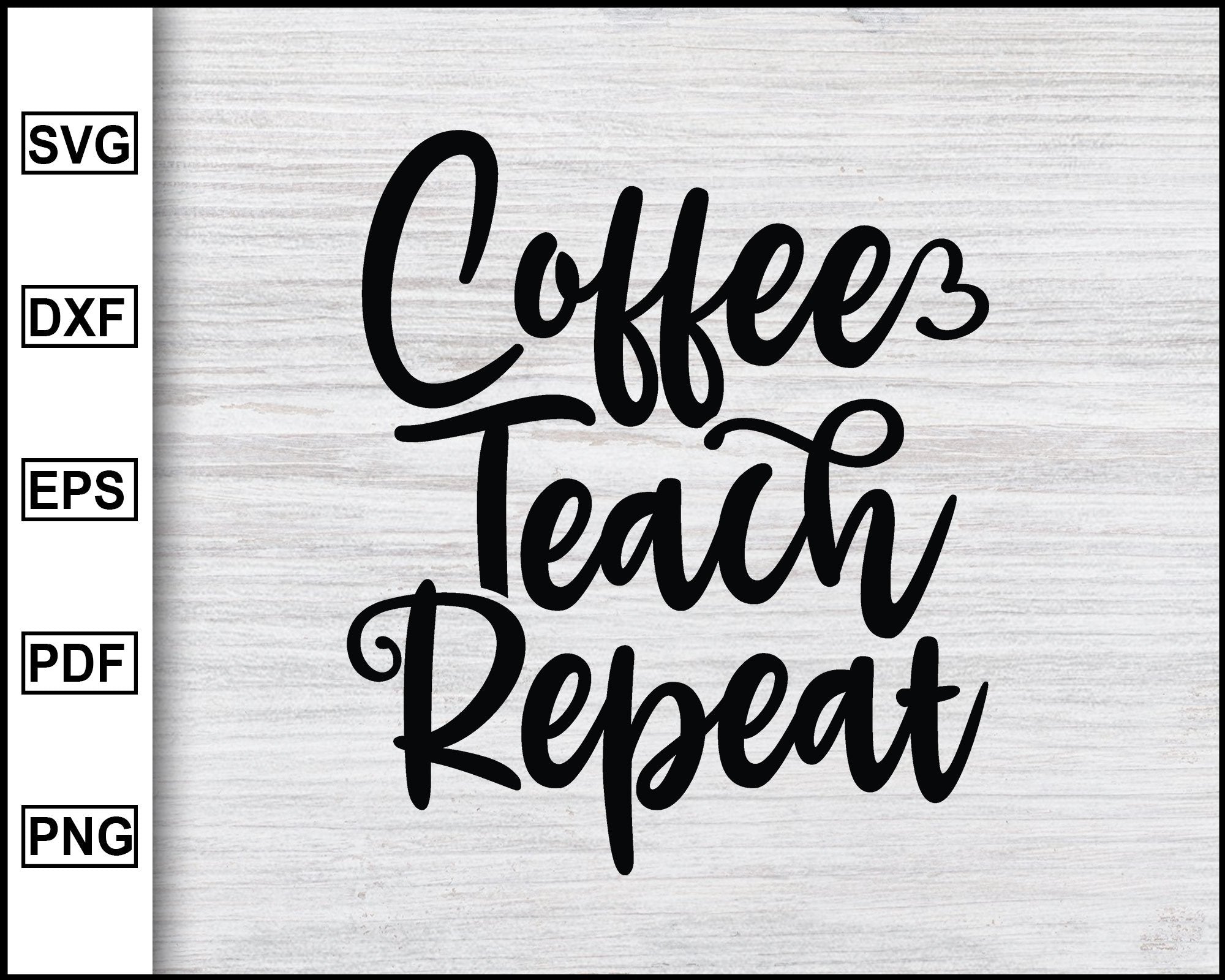 Download Coffee Teach Repeat Svg School Svg Teacher S Day Svg Teachers Svg Editable Svg File