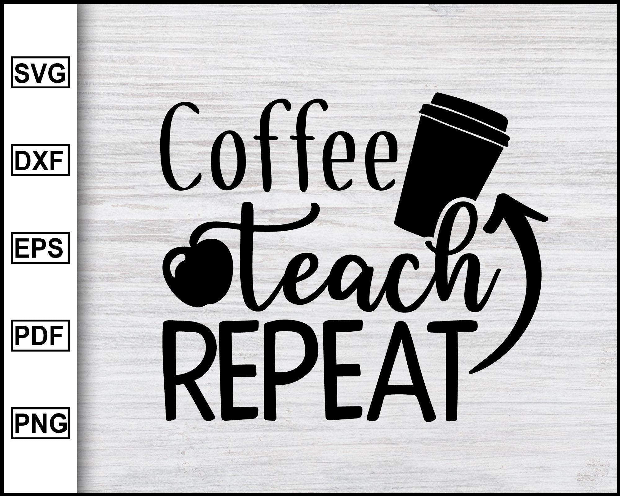 Download Coffee Teach Repeat Svg School Svg Teacher S Day Svg Teachers Svg Editable Svg File