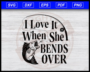 I Love It When She Bends Over Fishing Svg Fishing Quotes Svg Funny Editable Svg File