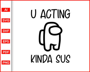 Download U Acting Kinda Sus Svg Gamer Shirt Svg Impostor Shirt Svg Sus Svg Editable Svg File