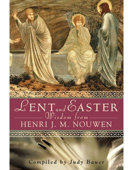 Lent and Easter Wisdom from Henri J. M. Nouwen: Daily Scripture and Prayers Together with Nouwen's Own Words