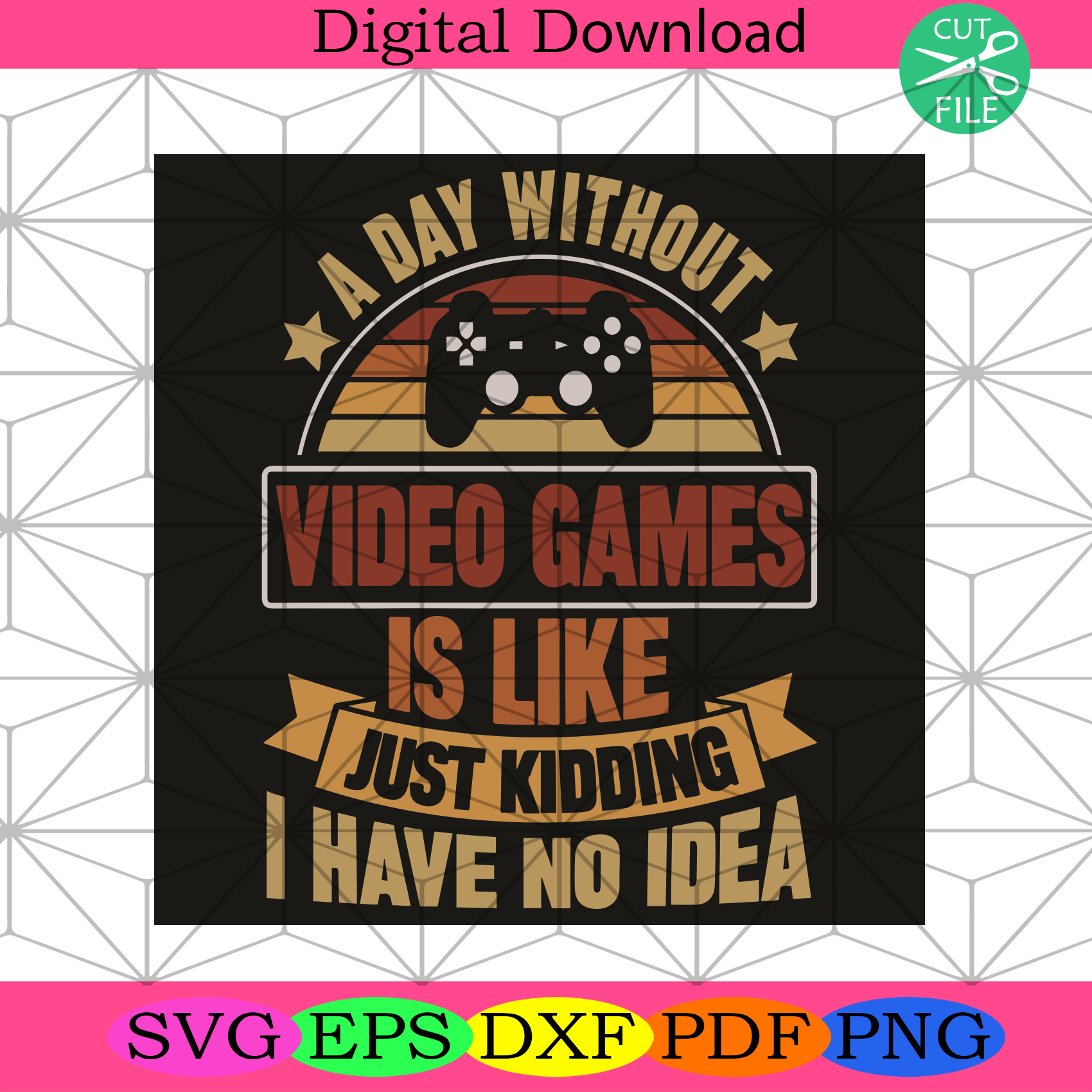 A Day Without Video Games Is Like Just Kidding I Have No Idea Svg Tre