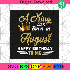 Download A King Was Born In August Svg Birthday Svg Birthday King Svg Silkysvg