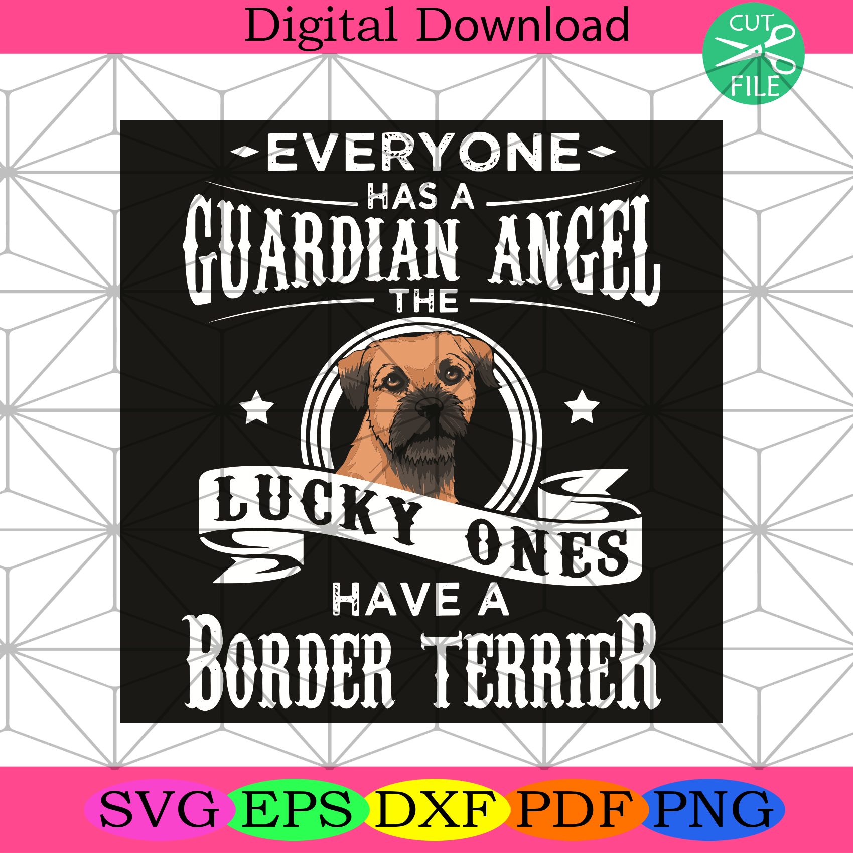 Everyone Has A Guardian Angel The Lucky Ones Have A Border Terrier Svg
