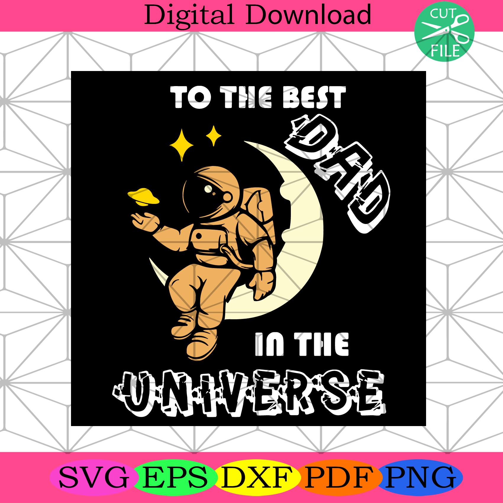 To The Best Dad In The Universe Svg Fathers Day Svg, Astronaut Svg